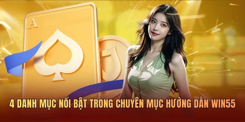 4-danh-muc-noi-bat-tai-chuyen-muc-huong-dan-win55