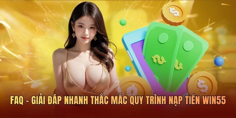 faq-giai-dap-nhanh-thac-mac-quy-trinh-nap-tien-win55
