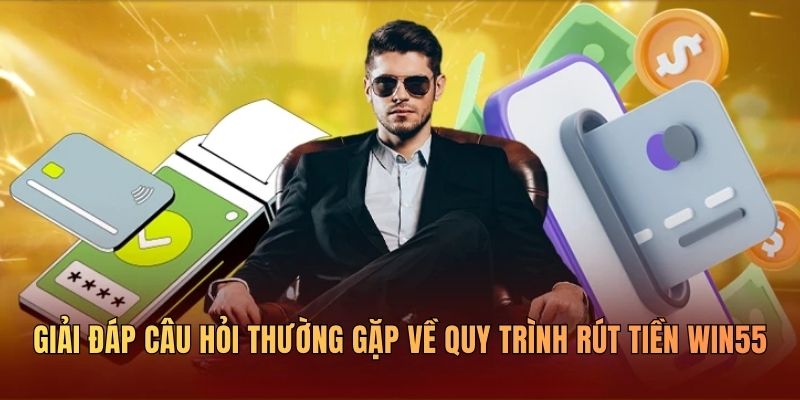 giai-dap-cau-hoi-thuong-gap-khi-rut-von-win55