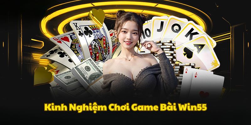 kinh-nghiem-choi-game-bai-win55