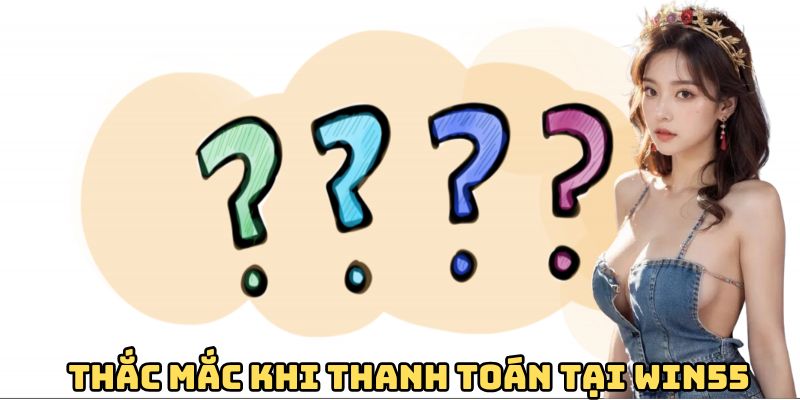 thac-mac-khi-thanh-toan-win55