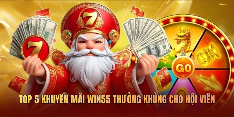 top-5-khuyen-mai-win55-khung-cho-hoi-vien