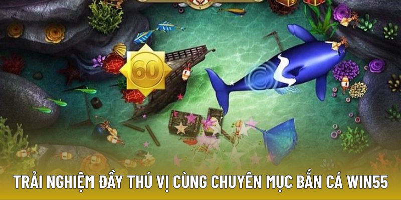 trai-nghiem-day-thu-vi-cung-chuyen-muc-ban-ca-win55