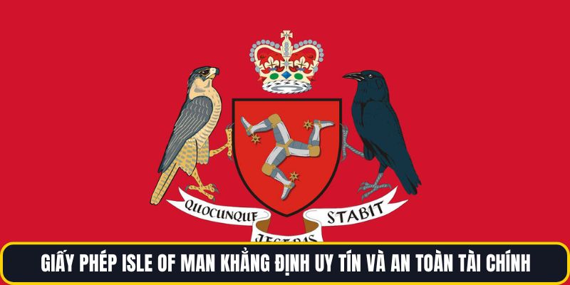 giay-phep-isle-of-man-khang-dinh-uy-tin-va-an-toan-tai-chinh