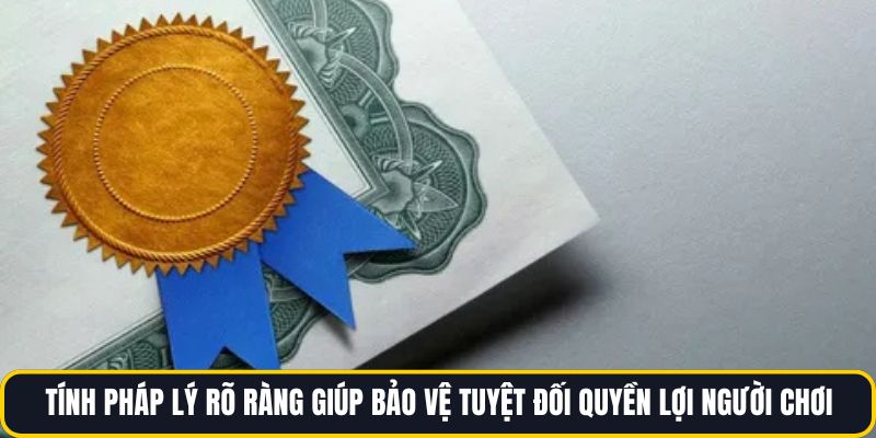 tinh-phap-ly-ro-rang-giup-bao-ve-tuyet-doi-quyen-loi-nguoi-choi