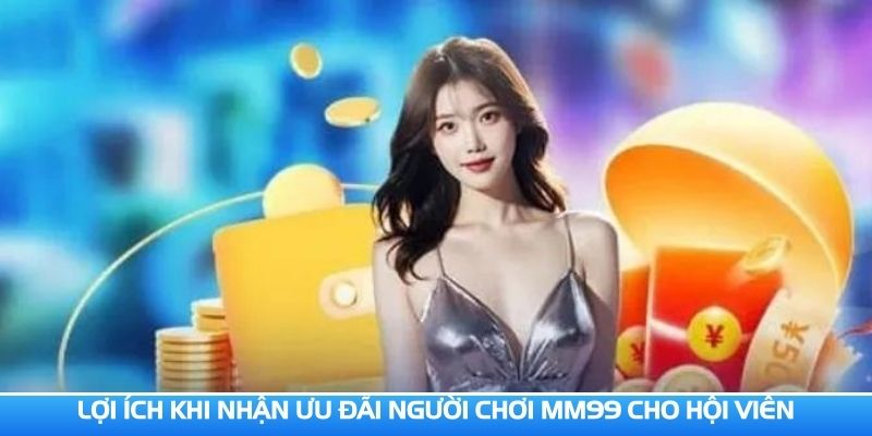 uu-dai-nguoi-choi-mm99-loi-ich